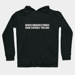 never underestimate how capable you are Hoodie